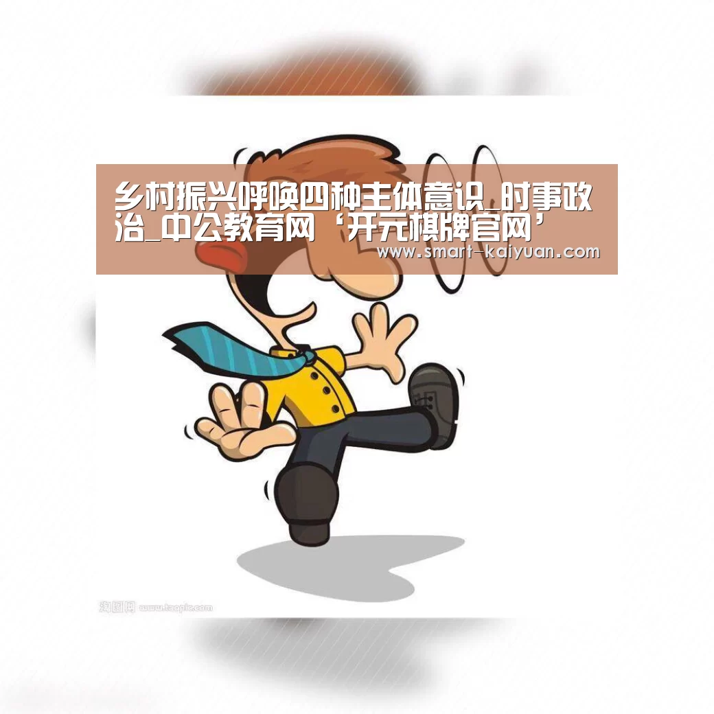 乡村振兴呼唤四种主体意识_时事政治_中公教育网‘开元棋牌官网’(图3) 开元棋牌